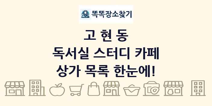 고현동 독서실 스터디 카페 상가 목록 및 정보