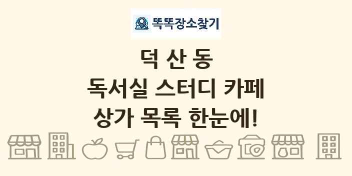 덕산동 독서실 스터디 카페 상가 목록 및 정보