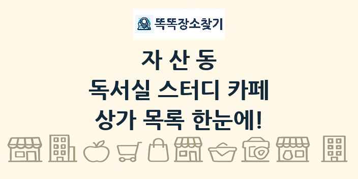 자산동 독서실 스터디 카페 상가 목록 및 정보