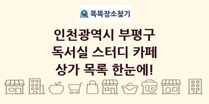 인천광역시 부평구 독서실 스터디 카페 상가 목록 및 정보