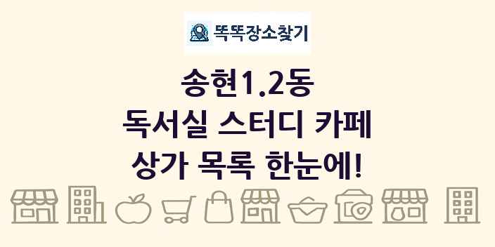 송현1.2동 독서실 스터디 카페 상가 목록 및 정보