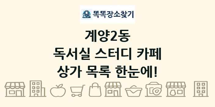 계양2동 독서실 스터디 카페 상가 목록 및 정보