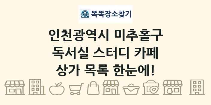 인천광역시 미추홀구 독서실 스터디 카페 상가 목록 및 정보
