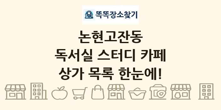 논현고잔동 독서실 스터디 카페 상가 목록 및 정보
