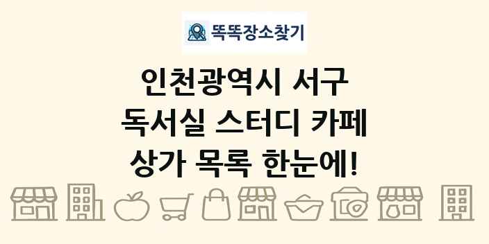 인천광역시 서구 독서실 스터디 카페 상가 목록 및 정보