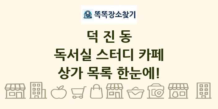 덕진동 독서실 스터디 카페 상가 목록 및 정보