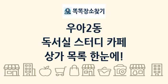 우아2동 독서실 스터디 카페 상가 목록 및 정보