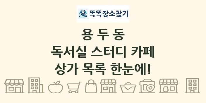 용두동 독서실 스터디 카페 상가 목록 및 정보