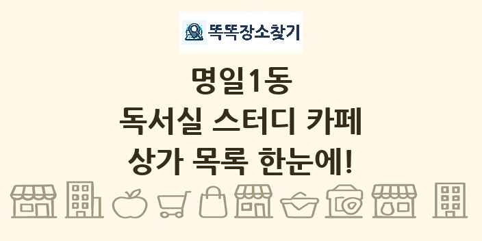 명일1동 독서실 스터디 카페 상가 목록 및 정보