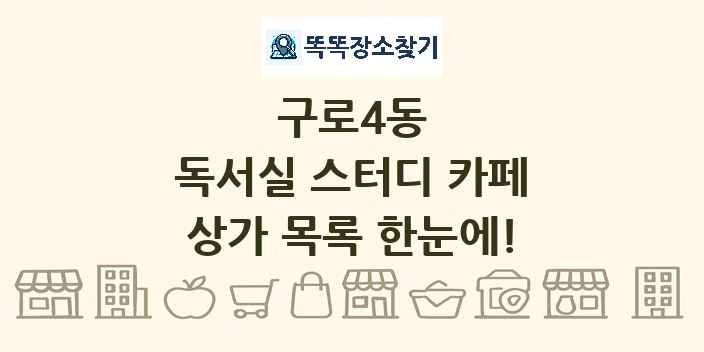구로4동 독서실 스터디 카페 상가 목록 및 정보