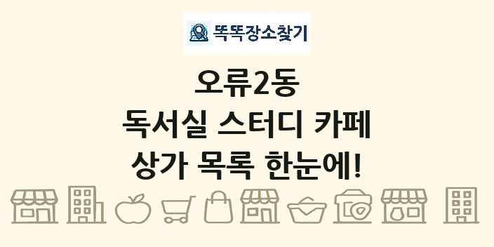 오류2동 독서실 스터디 카페 상가 목록 및 정보