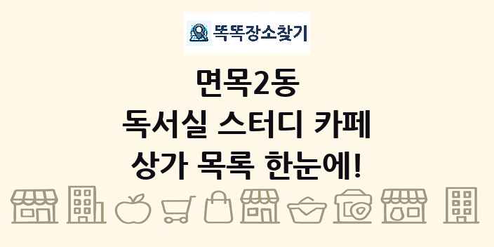 면목2동 독서실 스터디 카페 상가 목록 및 정보