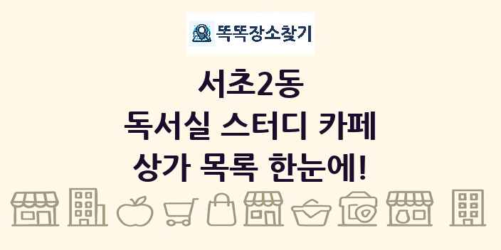 서초2동 독서실 스터디 카페 상가 목록 및 정보