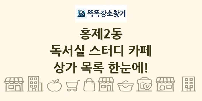 홍제2동 독서실 스터디 카페 상가 목록 및 정보