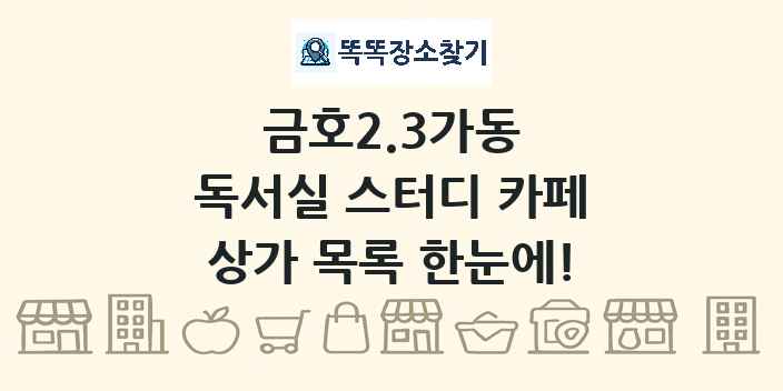 금호2.3가동 독서실 스터디 카페 상가 목록 및 정보