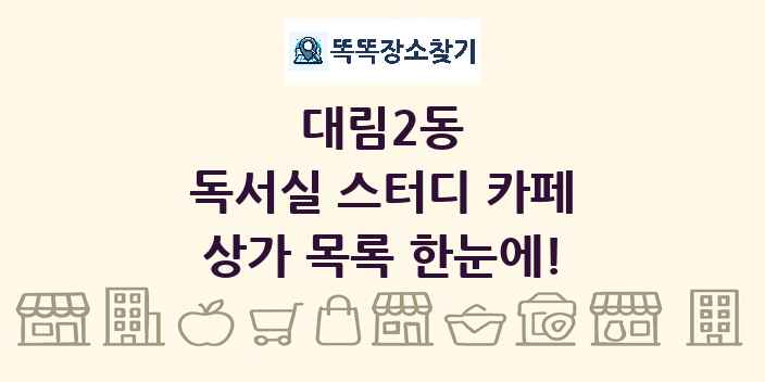 대림2동 독서실 스터디 카페 상가 목록 및 정보