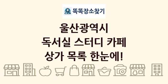 울산광역시 독서실 스터디 카페 상가 목록 및 정보