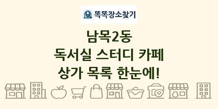 남목2동 독서실 스터디 카페 상가 목록 및 정보