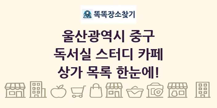 울산광역시 중구 독서실 스터디 카페 상가 목록 및 정보