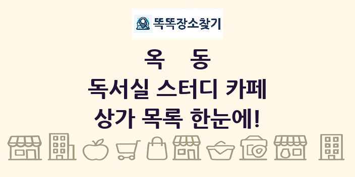 옥동 독서실 스터디 카페 상가 목록 및 정보