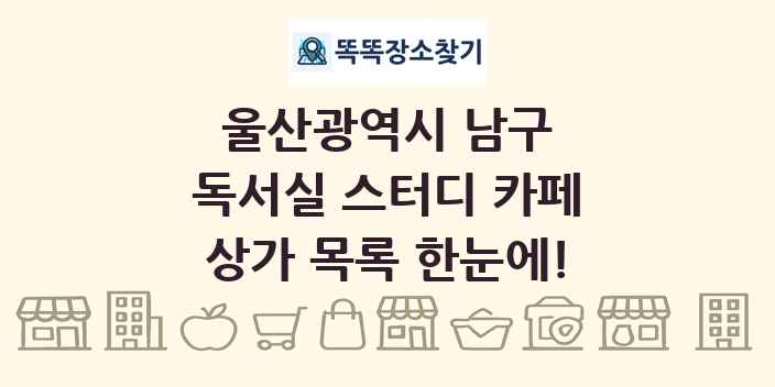 울산광역시 남구 독서실 스터디 카페 상가 목록 및 정보