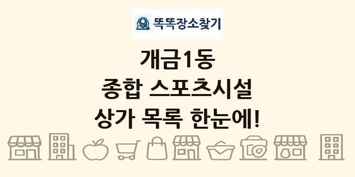 개금1동 종합 스포츠시설 상가 목록 및 정보