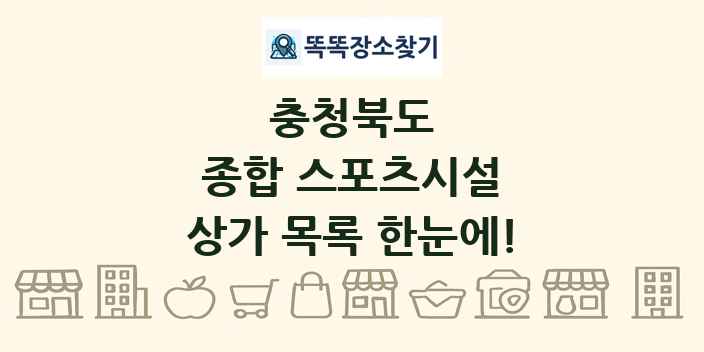 충청북도 종합 스포츠시설 상가 목록 및 정보