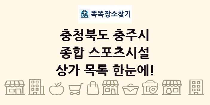 충청북도 충주시 종합 스포츠시설 상가 목록 및 정보