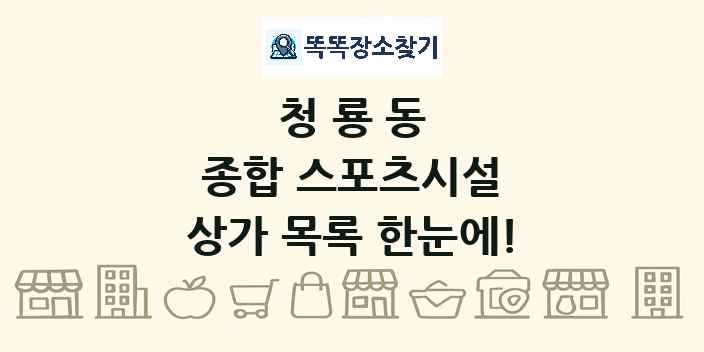 청룡동 종합 스포츠시설 상가 목록 및 정보