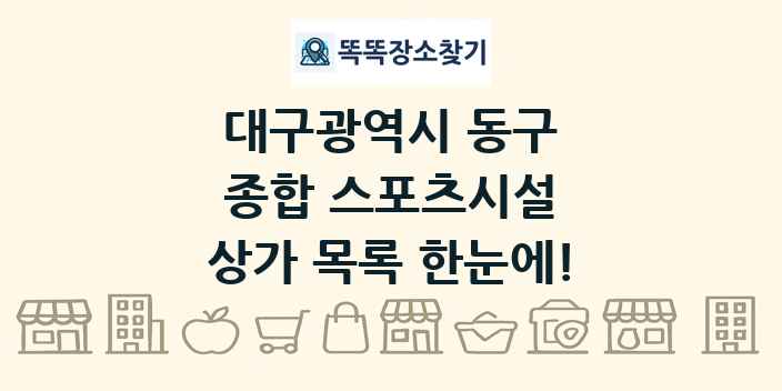 대구광역시 동구 종합 스포츠시설 상가 목록 및 정보