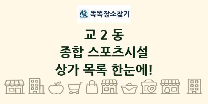 교2동 종합 스포츠시설 상가 목록 및 정보