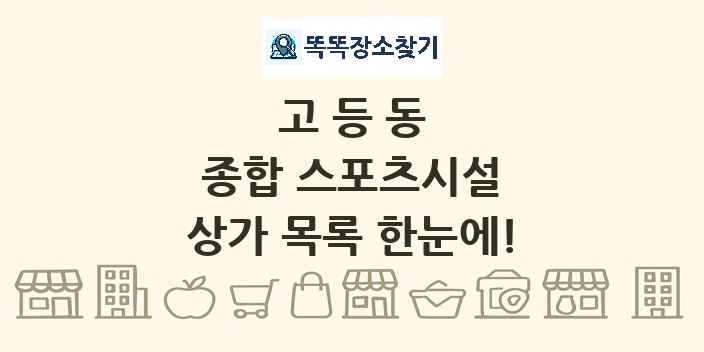 고등동 종합 스포츠시설 상가 목록 및 정보