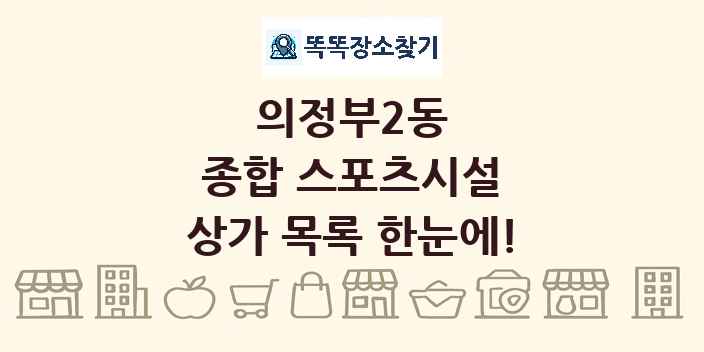 의정부2동 종합 스포츠시설 상가 목록 및 정보