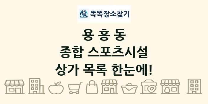 용흥동 종합 스포츠시설 상가 목록 및 정보