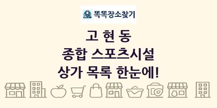고현동 종합 스포츠시설 상가 목록 및 정보
