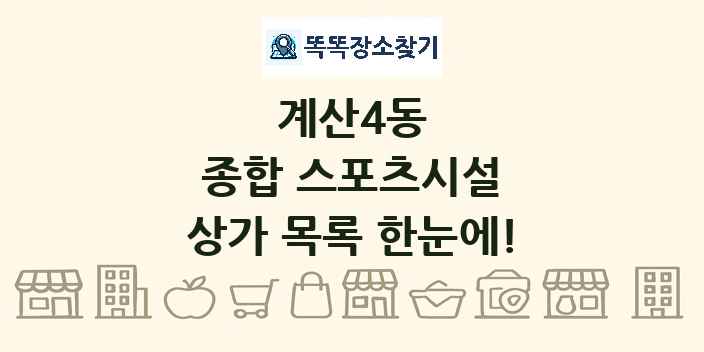 계산4동 종합 스포츠시설 상가 목록 및 정보