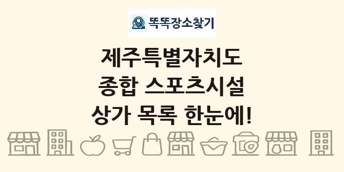 제주특별자치도 종합 스포츠시설 상가 목록 및 정보