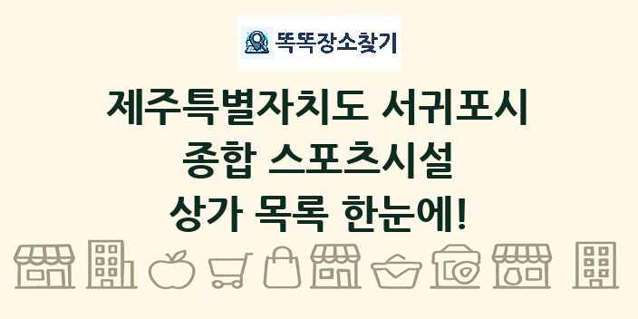 제주특별자치도 서귀포시 종합 스포츠시설 상가 목록 및 정보