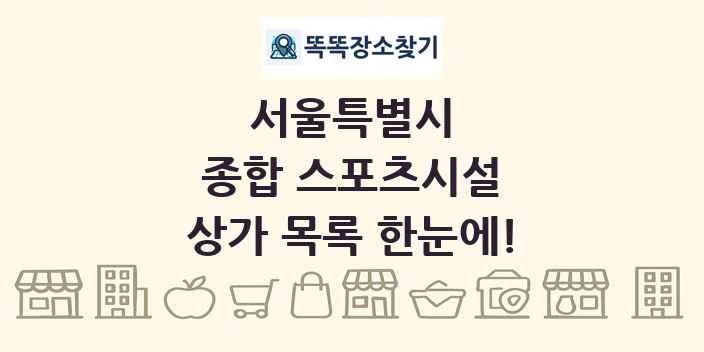 서울특별시 종합 스포츠시설 상가 목록 및 정보