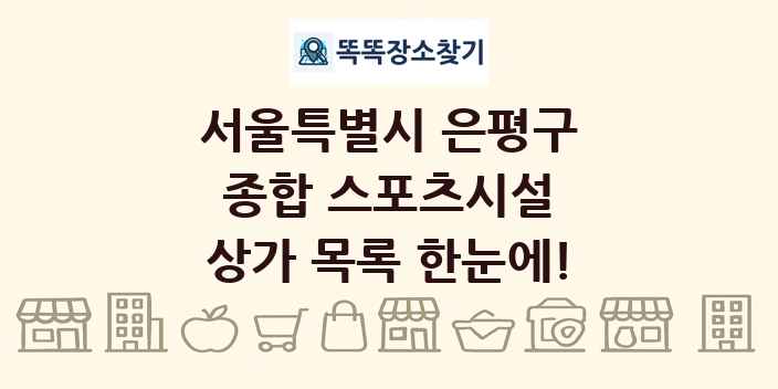서울특별시 은평구 종합 스포츠시설 상가 목록 및 정보