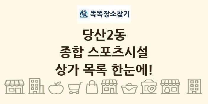 당산2동 종합 스포츠시설 상가 목록 및 정보