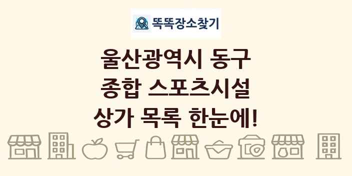 울산광역시 동구 종합 스포츠시설 상가 목록 및 정보