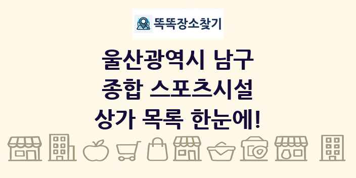 울산광역시 남구 종합 스포츠시설 상가 목록 및 정보