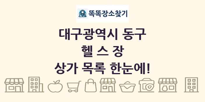 대구광역시 동구 헬스장 상가 목록 및 정보