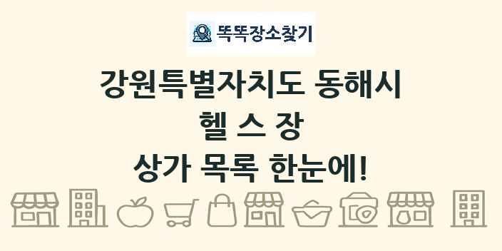 강원특별자치도 동해시 헬스장 상가 목록 및 정보