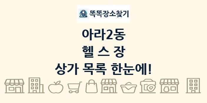 아라2동 헬스장 상가 목록 및 정보