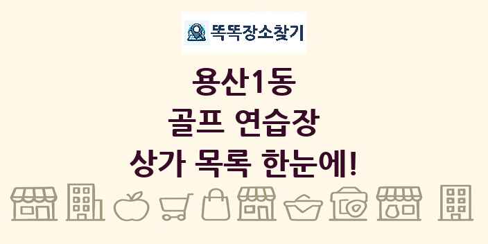 용산1동 골프 연습장 상가 목록 및 정보