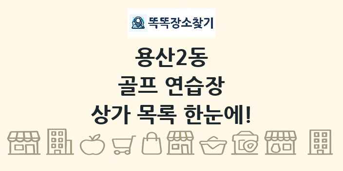 용산2동 골프 연습장 상가 목록 및 정보