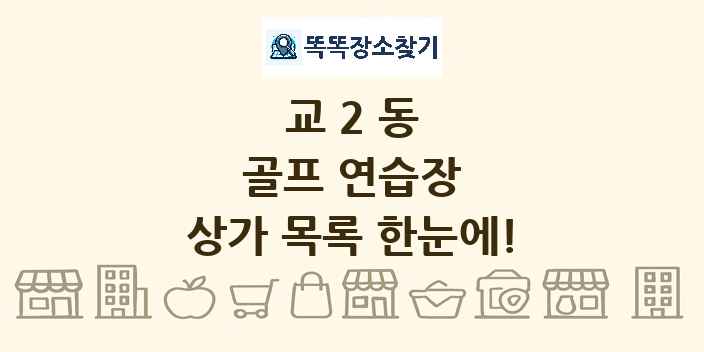교2동 골프 연습장 상가 목록 및 정보