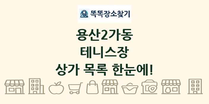 용산2가동 테니스장 상가 목록 및 정보
